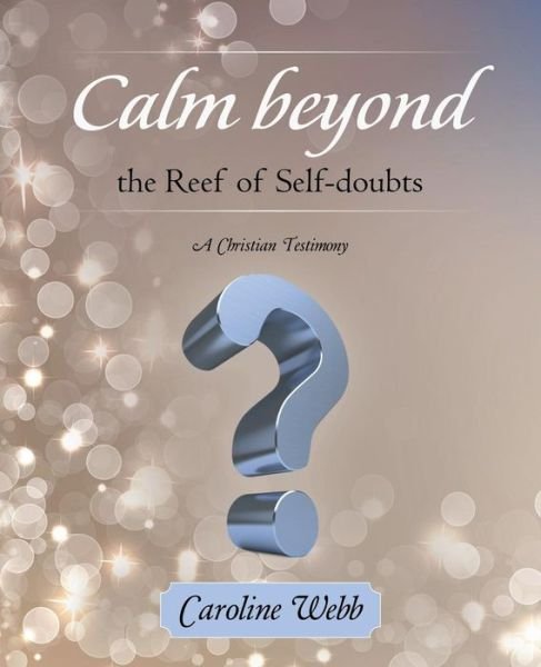 Cover for Caroline Webb · Calm Beyond the Reef of Self-doubts: a Christian Testimony (Pocketbok) (2015)