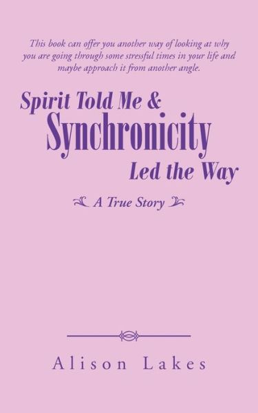 Cover for Alison Lakes · Spirit Told Me &amp; Synchronicity Led the Way: a True Story (Paperback Book) (2015)