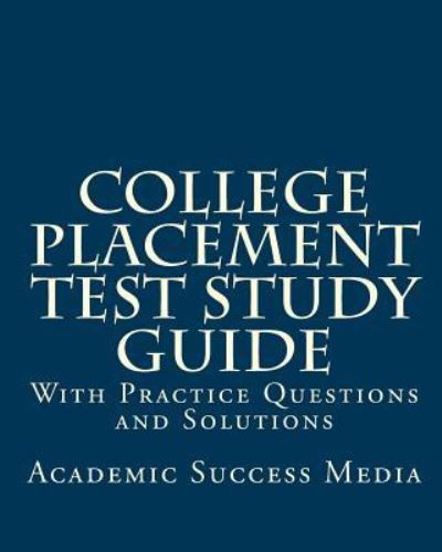 Cover for Academic Success Media · College Placement Test Study Guide: With Practice Questions and Solutions (Book) (2011)