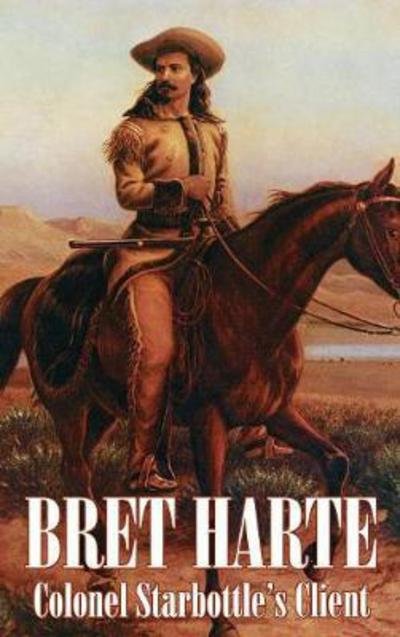 Cover for Bret Harte · Colonel Starbottle's Client (Hardcover bog) (2011)