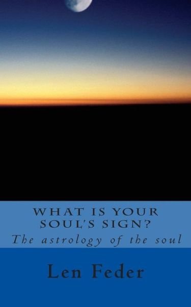 Cover for Len Feder · What is Your Soul's Sign?: the Astrology of the Soul (Taschenbuch) (2012)