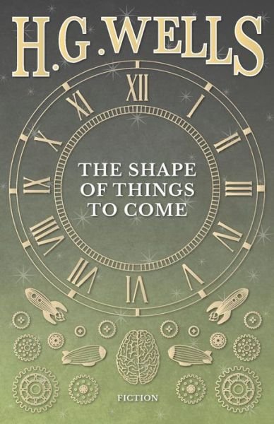 The Shape of Things to Come - H G Wells - Books - Read Books - 9781473333529 - September 6, 2016