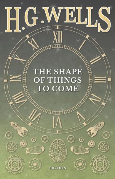 The Shape of Things to Come - H G Wells - Książki - Read Books - 9781473333529 - 6 września 2016