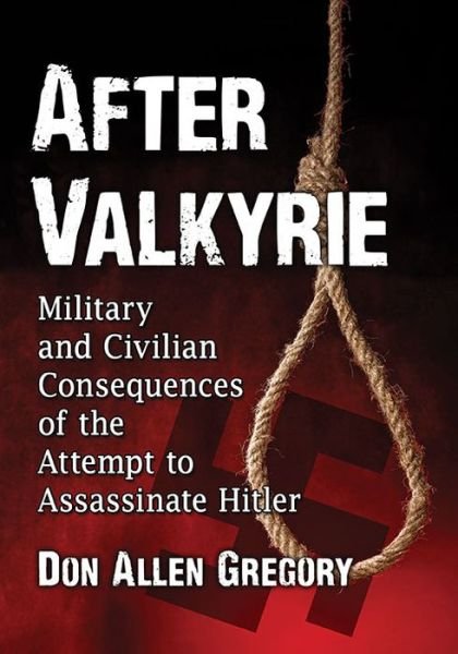 Cover for Don Allen Gregory · After Valkyrie: Military and Civilian Consequences of the Attempt to Assassinate Hitler (Paperback Book) (2018)