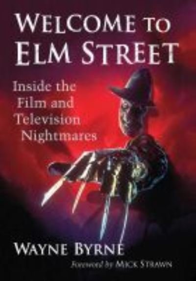 Welcome to Elm Street: Inside the Film and Television Nightmares - Wayne Byrne - Books - McFarland & Co Inc - 9781476684529 - May 30, 2022