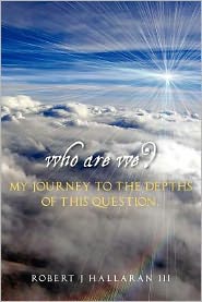 Cover for Hallaran, Robert J, III · Who Are We? My Journey to the Depths of This Question. (Paperback Book) (2012)