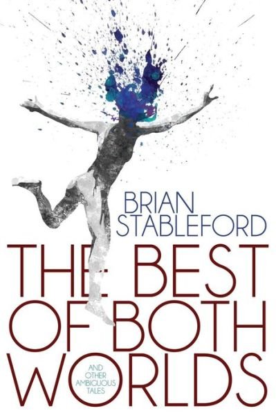 Cover for Brian Stableford · The Best of Both Worlds and Other Ambiguous Tales (Paperback Book) (2013)