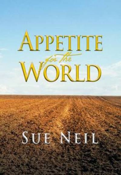 Cover for Sue Neil · Appetite for the World (Hardcover Book) (2013)