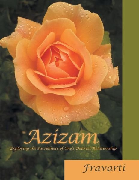 Azizam : Exploring the Sacredness of One'S Dearest Relationship - Fravarti - Bücher - Trafford Publishing - 9781490783529 - 12. Juli 2018
