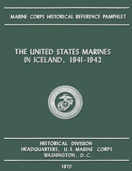 The United States Marines in Iceland, 1941-1942 - Us Marine Corps - Kirjat - Createspace - 9781491067529 - torstai 29. tammikuuta 1970