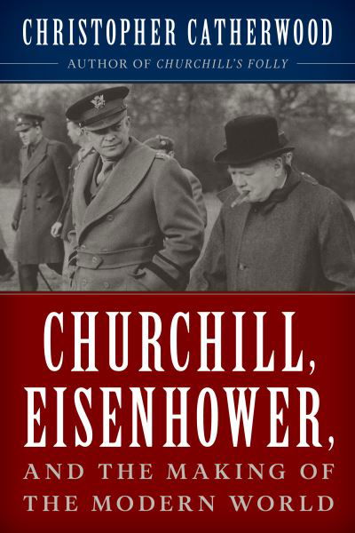 Cover for Christopher Catherwood · Churchill, Eisenhower, and the Making of the Modern World (Hardcover Book) (2022)