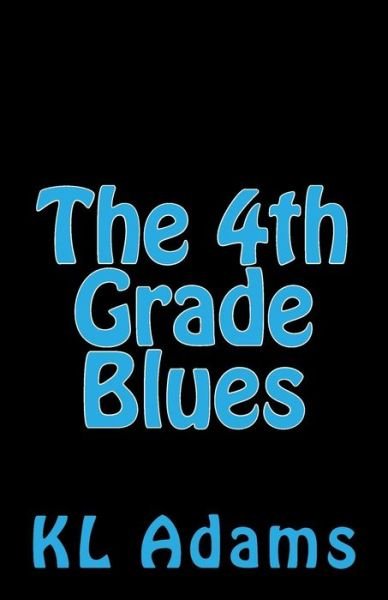 The 4th Grade Blues - K L Adams - Böcker - Createspace - 9781493609529 - 30 oktober 2013