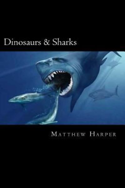 Cover for Matthew Harper · Dinosaurs &amp; Sharks: a Fascinating Book Containing Facts, Trivia, Images &amp; Memory Recall Quiz: Suitable for Adults &amp; Children (Paperback Book) (2014)