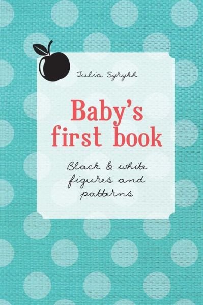 Cover for Julia A. Syrykh · Baby's First Book: Black &amp; White Figures and Patterns (Taschenbuch) (2014)