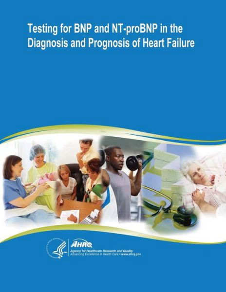 Cover for U S Department of Healt Human Services · Testing for Bnp and Nt-probnp in the Diagnosis and Prognosis of Heart Failure: Evidence Report / Technology Assessment Number 142 (Paperback Book) (2014)