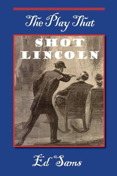 Cover for Ed Sams · The Play That Shot Lincoln (Paperback Book) (2014)