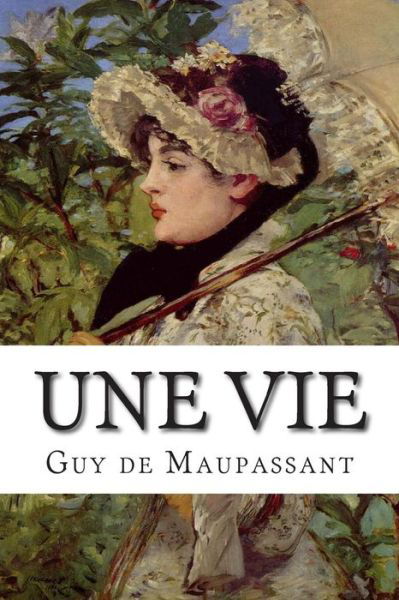 Une Vie - Guy De Maupassant - Livros - Createspace - 9781502538529 - 29 de setembro de 2014