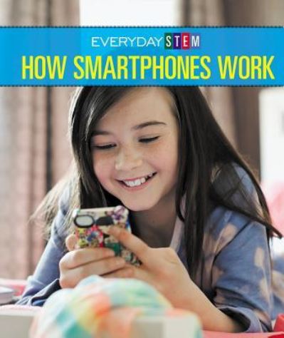 How Smartphones Work - Alicia Klepeis - Books - Cavendish Square Publishing - 9781502637529 - July 30, 2018