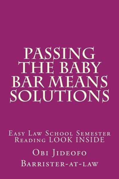 Passing the Baby Bar Means Solutions: Easy Law School Semester Reading Look Inside - Obi Jideofo Barrister-at-law - Kirjat - Createspace - 9781502934529 - torstai 23. lokakuuta 2014