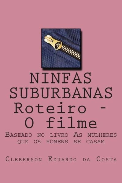 Cover for Cleberson Eduardo Da Costa · Ninfas Suburbanas - Roteiro - O Filme: Baseado No Livro As Mulheres Que Os Homens Se Casam (Pocketbok) (2014)