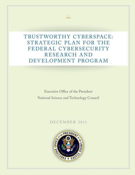 Trustworthy Cyberspace: Strategic Plan for the Federal Cybersecurity Research and Development Program - Executive Office of the President - Kirjat - Createspace - 9781503119529 - keskiviikko 31. joulukuuta 2014