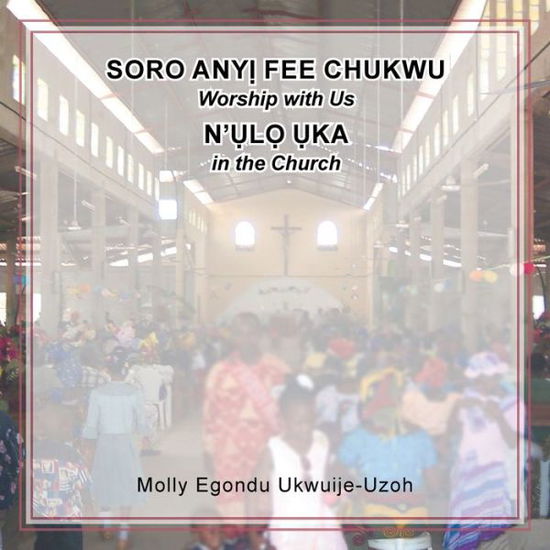 Cover for Molly Egondu Ukwuije-Uzoh · Soro Any Fee Chukwu N'l Ka (Worship with Us in the Church) (Paperback Book) (2018)