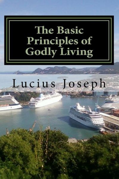 Cover for Lucius Joseph · The Basic Principles of Godly Living (Paperback Book) (2015)