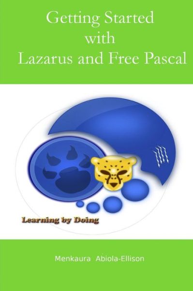 Cover for Menkaura Abiola-ellison · Getting Started with Lazarus and Free Pascal: a Beginners and Intermediate Guide to Free Pascal Using Lazarus Ide (Paperback Book) (2015)