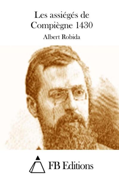 Les Assieges De Compiegne 1430 - Albert Robida - Livros - Createspace - 9781508734529 - 4 de março de 2015