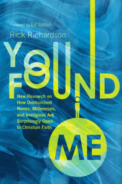 You Found Me: New Research on How Unchurched Nones, Millennials, and Irreligious Are Surprisingly Open to Christian Faith - Rick Richardson - Books - InterVarsity Press - 9781514009529 - October 3, 2023