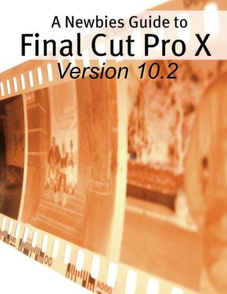 Cover for Minute Help Guides · A Newbies Guide to Final Cut Pro X (Version 10.2): a Beginnings Guide to Video Editing Like a Pro (Taschenbuch) (2015)