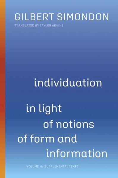 Individuation in Light of Notions of Form and Information: Volume II: Supplemental Texts - Posthumanities - Gilbert Simondon - Bøger - University of Minnesota Press - 9781517909529 - 10. november 2020