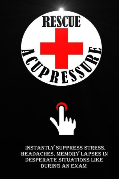 Rescue Acupressure - Remy Roulier - Books - Createspace Independent Publishing Platf - 9781523315529 - January 9, 2016