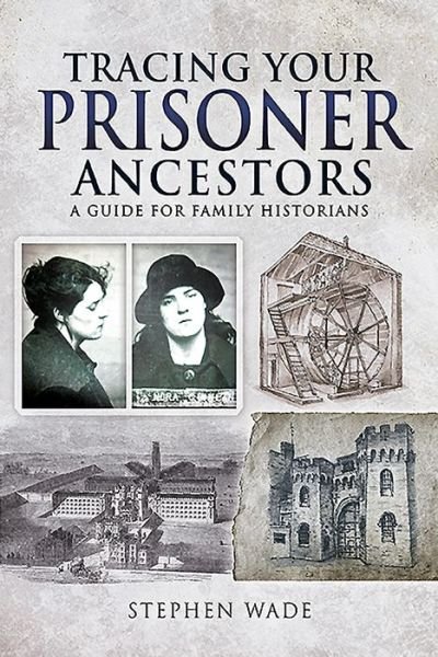 Cover for Stephen Wade · Tracing Your Prisoner Ancestors: A Guide for Family Historians - Tracing Your Ancestors (Paperback Book) (2020)