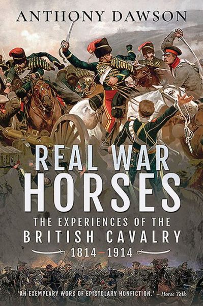 Cover for Anthony Dawson · Real War Horses: The Experience of the British Cavalry, 1814-1914 (Paperback Book) (2020)