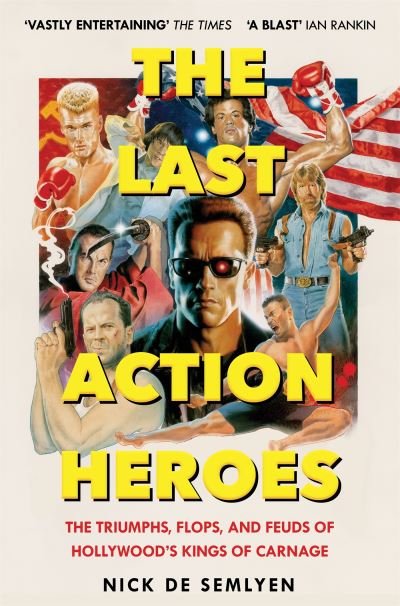 The Last Action Heroes: The Triumphs, Flops, and Feuds of Hollywood's Kings of Carnage - Nick de Semlyen - Kirjat - Pan Macmillan - 9781529058529 - torstai 13. kesäkuuta 2024