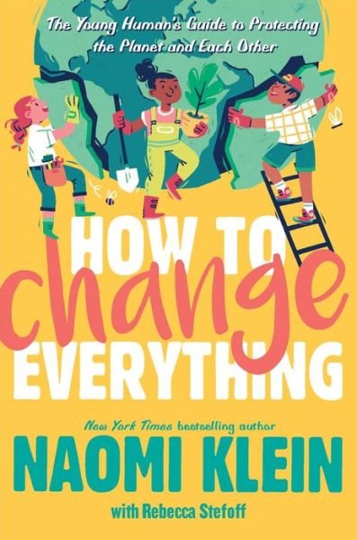 Cover for Naomi Klein · How to Change Everything The Young Human's Guide to Protecting the Planet and Each Other (Buch) (2021)