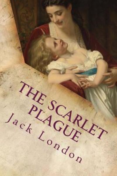 The Scarlet Plague - Jack London - Kirjat - Createspace Independent Publishing Platf - 9781535365529 - maanantai 18. heinäkuuta 2016