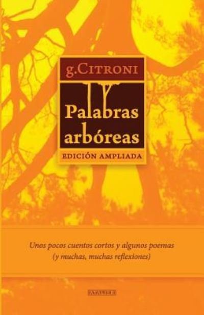 Palabras arboreas - Edicion Ampliada - Gcitroni - Bücher - Createspace Independent Publishing Platf - 9781536876529 - 5. August 2016