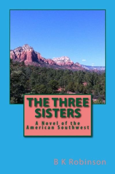 Cover for B K Robinson · The Three Sisters A Novel of the American Southwest (Paperback Book) (2016)