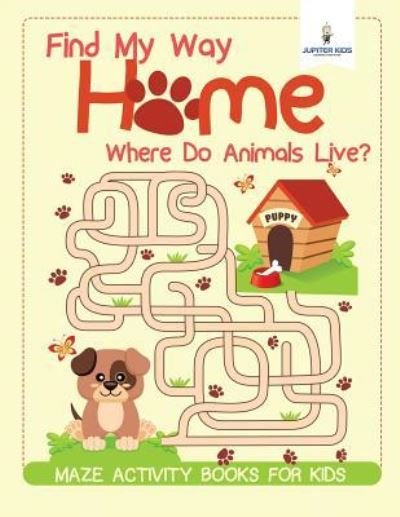 Cover for Jupiter Kids · Find My Way Home: Where Do Animals Live? Maze Activity Books for Kids (Pocketbok) (2018)