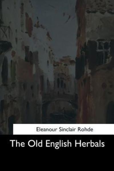 The Old English Herbals - Eleanour Sinclair Rohde - Books - Createspace Independent Publishing Platf - 9781544712529 - March 25, 2017