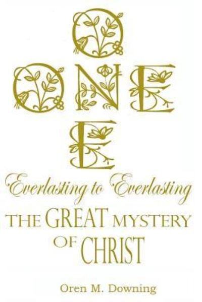 Cover for Oren M Downing · One, Everlasting to Everlasting, the Great Mystery of Christ (Paperback Bog) (2017)