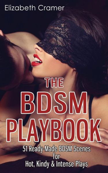 The BDSM Playbook - Elizabeth Cramer - Livres - CreateSpace Independent Publishing Platf - 9781548714529 - 10 juillet 2017