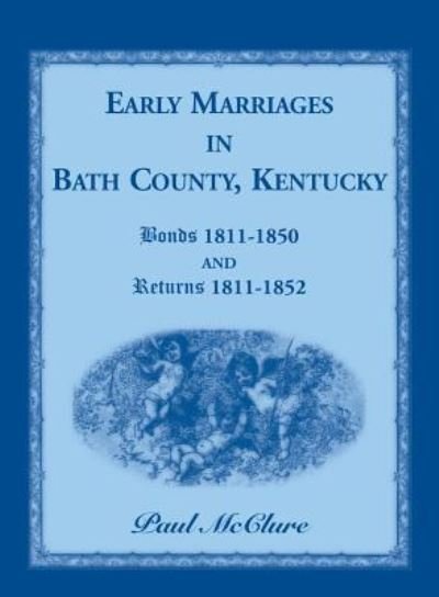 Cover for Paul McClure · Early Marriages in Bath County, Kentucky: Bonds 1811-1850 and Returns 1811-1852 (Paperback Book) (2015)