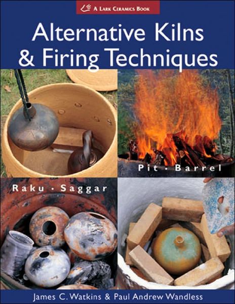 Cover for James C. Watkins · Alternative Kilns &amp; Firing Techniques: Raku * Saggar * Pit * Barrel - A Lark Ceramics Book (Paperback Book) [New edition] (2006)