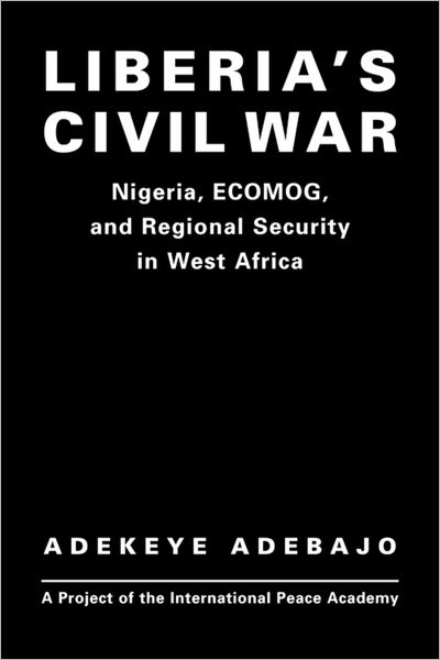 Cover for Adekeye Adebajo · Liberia's Civil War: Nigeria, ECOMOG and Regional Security in West Africa (Hardcover Book) [UK Ed. edition] (2002)