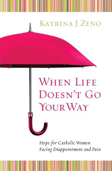 When life doesn't go your way - Katrina J. Zeno - Books - Word Among Us Press - 9781593251529 - April 1, 2009