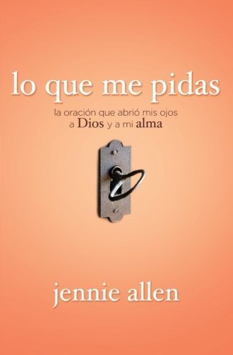 Cover for Jennie Allen · Lo que me pidas: La oracion que abrio mis ojos a Dios y a mi alma (Taschenbuch) [Spanish, Tra edition] (2012)
