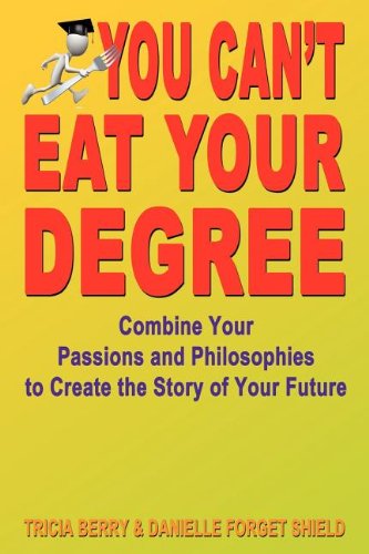 Cover for Danielle Forget Shield · You Can't Eat Your Degree - Combine Your Passions and Philosophies to Create the Story of Your Future (Paperback Book) (2011)